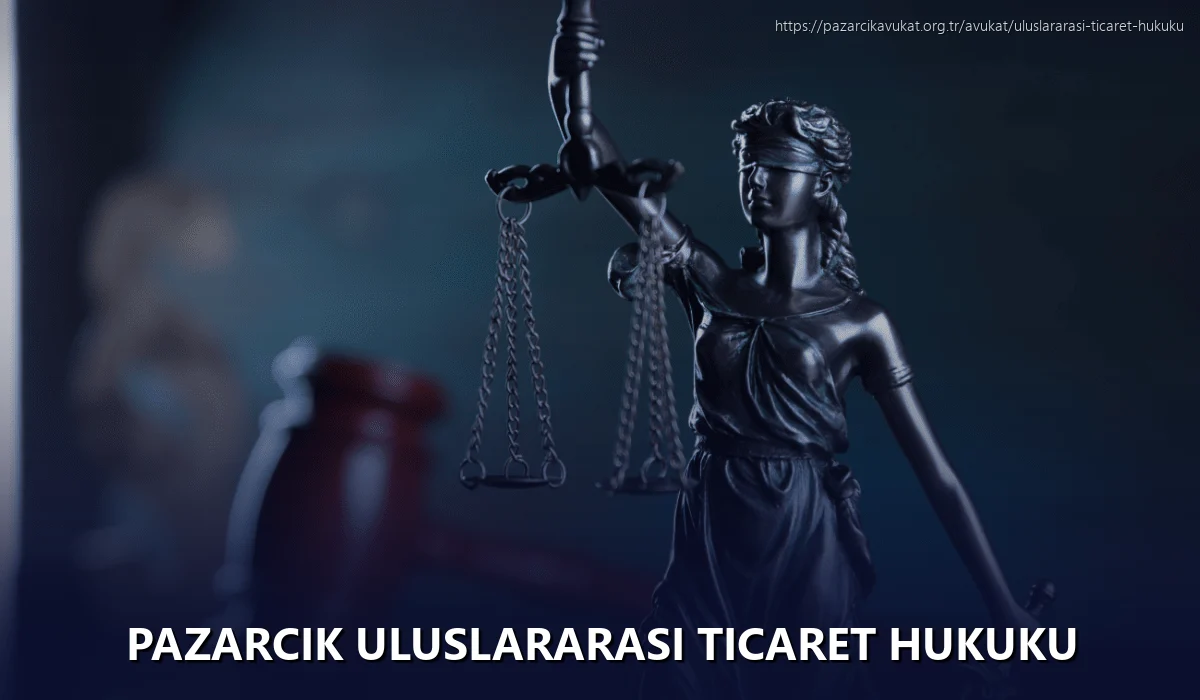Pazarcık Uluslararası Ticaret Hukuku