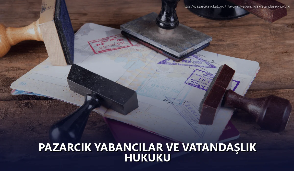 Pazarcık Yabancılar ve Vatandaşlık Hukuku